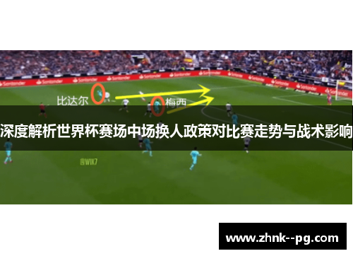 深度解析世界杯赛场中场换人政策对比赛走势与战术影响