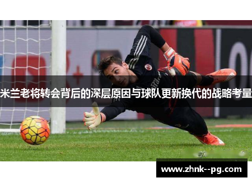 米兰老将转会背后的深层原因与球队更新换代的战略考量