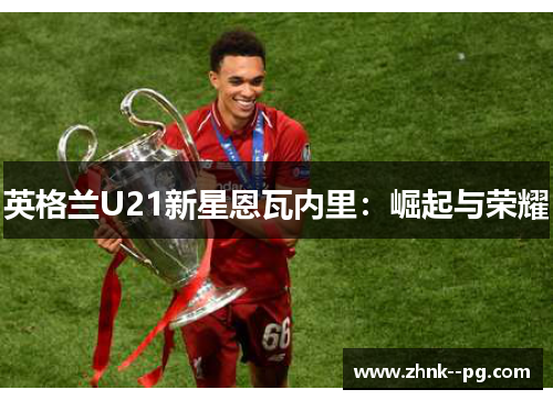 英格兰U21新星恩瓦内里：崛起与荣耀