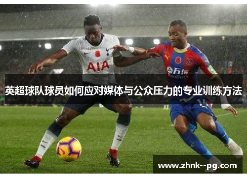 英超球队球员如何应对媒体与公众压力的专业训练方法