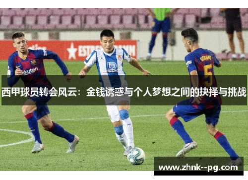 西甲球员转会风云：金钱诱惑与个人梦想之间的抉择与挑战