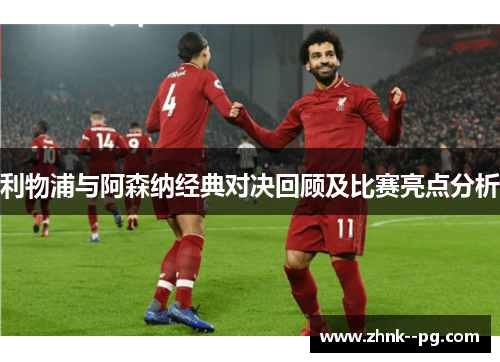 利物浦与阿森纳经典对决回顾及比赛亮点分析
