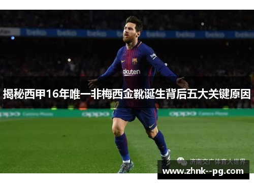 揭秘西甲16年唯一非梅西金靴诞生背后五大关键原因