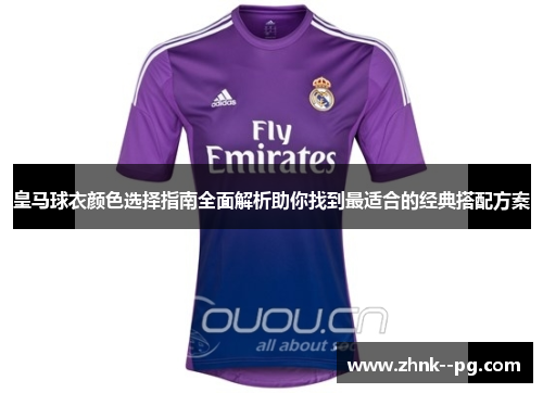 皇马球衣颜色选择指南全面解析助你找到最适合的经典搭配方案