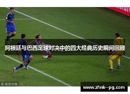 阿根廷与巴西足球对决中的四大经典历史瞬间回顾 阿根廷与巴西足球对决中的四大经典历史瞬间回顾