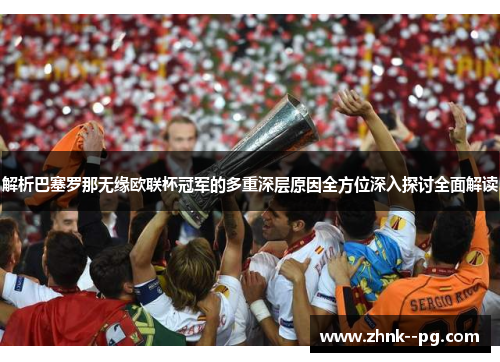 解析巴塞罗那无缘欧联杯冠军的多重深层原因全方位深入探讨全面解读 解析巴塞罗那无缘欧联杯冠军的多重深层原因全方位深入探讨全面解读