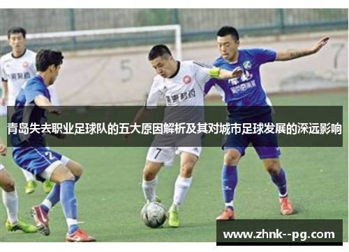 青岛失去职业足球队的五大原因解析及其对城市足球发展的深远影响