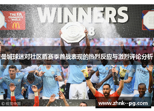 曼城球迷对社区盾赛季首战表现的热烈反应与激烈评论分析 曼城球迷对社区盾赛季首战表现的热烈反应与激烈评论分析