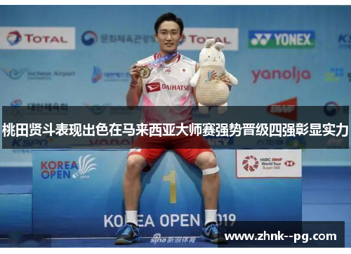 桃田贤斗表现出色在马来西亚大师赛强势晋级四强彰显实力