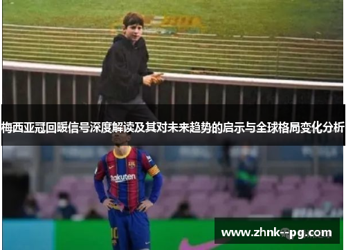 梅西亚冠回暖信号深度解读及其对未来趋势的启示与全球格局变化分析 梅西亚冠回暖信号深度解读及其对未来趋势的启示与全球格局变化分析