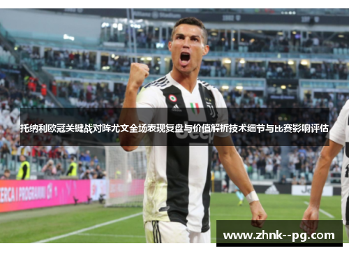 托纳利欧冠关键战对阵尤文全场表现复盘与价值解析技术细节与比赛影响评估 托纳利欧冠关键战对阵尤文全场表现复盘与价值解析技术细节与比赛影响评估