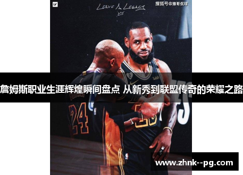 詹姆斯职业生涯辉煌瞬间盘点 从新秀到联盟传奇的荣耀之路 詹姆斯职业生涯辉煌瞬间盘点 从新秀到联盟传奇的荣耀之路