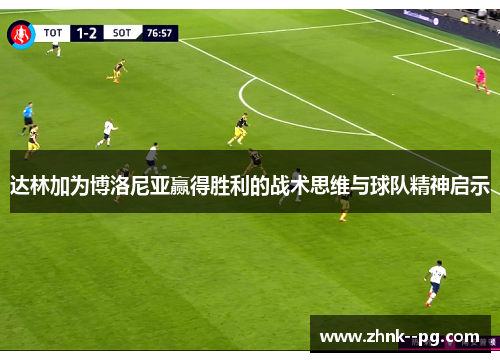 达林加为博洛尼亚赢得胜利的战术思维与球队精神启示