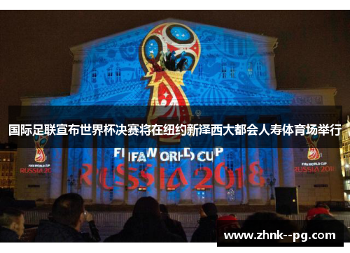 国际足联宣布世界杯决赛将在纽约新泽西大都会人寿体育场举行 国际足联宣布世界杯决赛将在纽约新泽西大都会人寿体育场举行