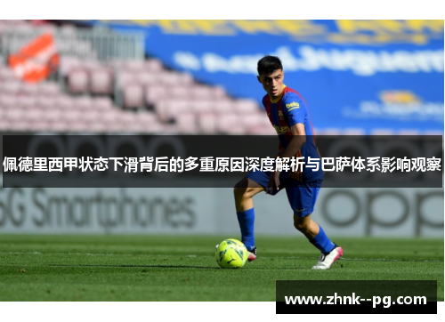 佩德里西甲状态下滑背后的多重原因深度解析与巴萨体系影响观察 佩德里西甲状态下滑背后的多重原因深度解析与巴萨体系影响观察